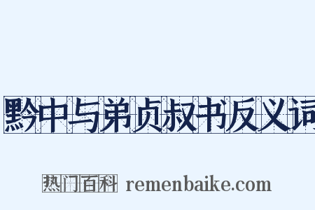黔中与弟贞叔书反义词是什么意思的图片